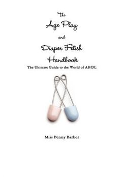 The Age Play and Diaper Fetish Handbook